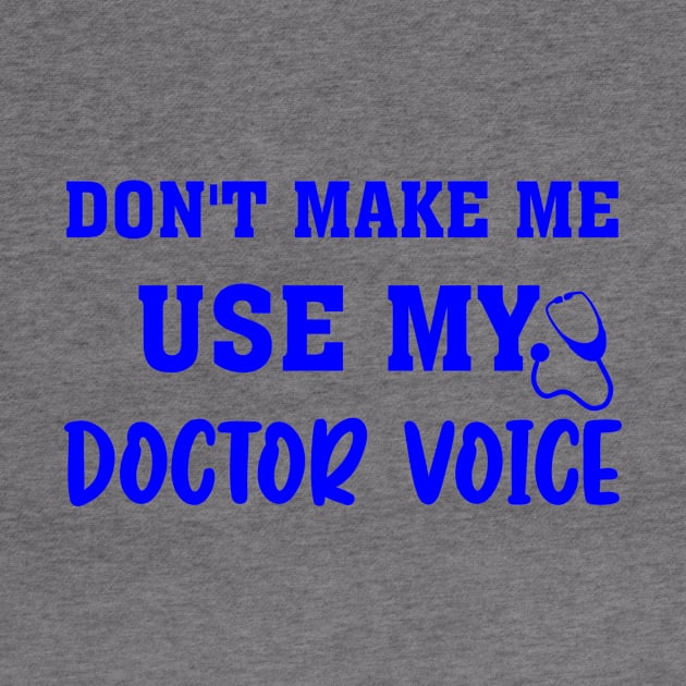 Don't make me use my doctor voice, funny saying, gift idea, quotes by Rubystor